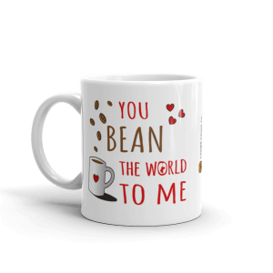 You Bean The World To Me coffee mug